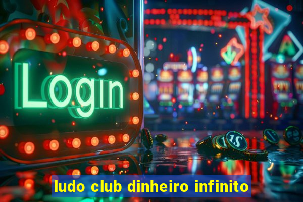 ludo club dinheiro infinito